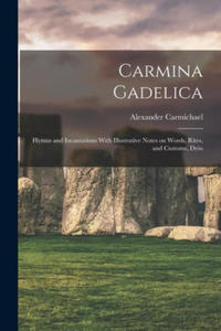 Carmina Gadelica: Hymns and Incantations With Illustrative Notes on Words, Rites, and Customs, Dyin - 2877496849