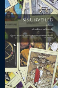 Isis Unveiled: A Master Key to the Mysteries of Ancient and Modern Science and Theology; Volume 2 - 2877640884