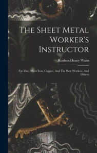 The Sheet Metal Worker's Instructor: For Zinc, Sheet Iron, Copper, And Tin Plate Workers, And Others - 2874926948