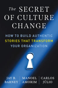 The Secret of Culture Change: How to Build Authentic Stories That Transform Your Organization - 2875673018