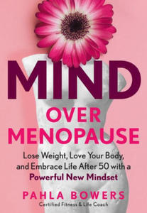 Mind Over Menopause: Lose Weight, Love Your Body, and Embrace Life After 50 with a Powerful New Mindset - 2874792265