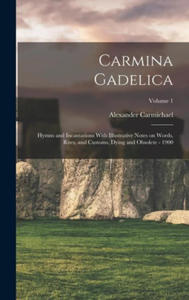 Carmina Gadelica: Hymns and Incantations With Illustrative Notes on Words, Rites, and Customs, Dying and Obsolete - 1900; Volume 1 - 2877496793