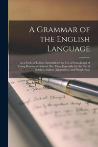 A Grammar of the English Language: In a Series of Letters. Intended for the Use of Schools and of Young Persons in General; But, More Especially for t - 2876123935