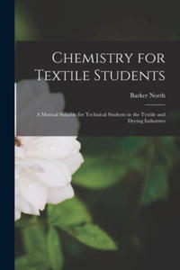 Chemistry for Textile Students: A Manual Suitable for Technical Students in the Textile and Dyeing Industries - 2873039465