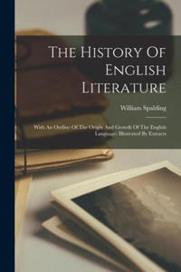 The History Of English Literature: With An Outline Of The Origin And Growth Of The English Language: Illustrated By Extracts - 2877496782