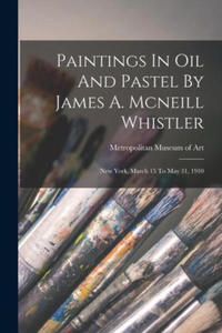 Paintings In Oil And Pastel By James A. Mcneill Whistler: New York, March 15 To May 31, 1910 - 2872413933