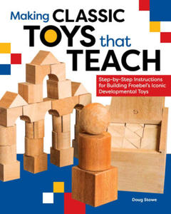 Making Classic Toys That Teach: Step-By-Step Instructions for Building Froebel's Iconic Developmental Toys - 2875565089