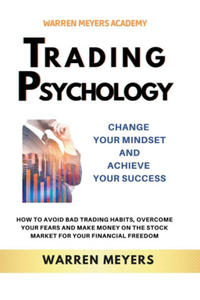Trading Psychology Change Your Mindset and Achieve Your Success How to Avoid Bad Trading Habits, Overcome Your Fears and Make Money on the Stock Ma - 2876116963