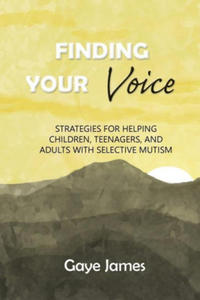 Finding Your Voice: Strategies for helping children, teenagers, and adults with selective mutism - 2872413688