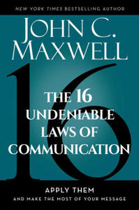 The 16 Undeniable Laws of Communication: Apply Them and Make the Most of Your Message - 2873485225