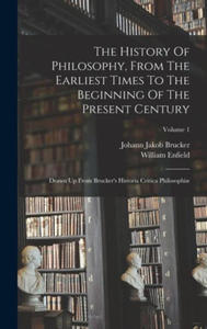 The History Of Philosophy, From The Earliest Times To The Beginning Of The Present Century: Drawn Up From Brucker's Historia Critica Philosophi?; Volu - 2872014330