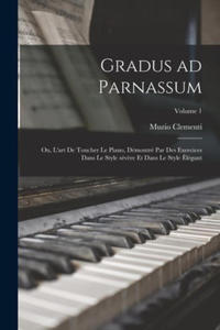 Gradus ad Parnassum; ou, L'art de toucher le piano, dmontr par des exercices dans le style sv?re et dans le style lgant; Volume 1 - 2872413564