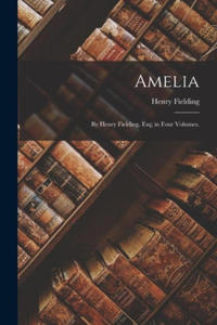 Amelia: By Henry Fielding, Esq; in Four Volumes. - 2873039169