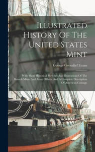 Illustrated History Of The United States Mint: With Short Historical Sketches And Illustrations Of The Branch Mints And Assay Offices, And A Complete - 2878444723