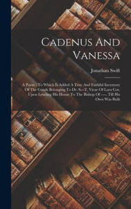 Cadenus And Vanessa: A Poem: To Which Is Added A True And Faithful Inventory Of The Goods Belonging To Dr. S---t, Vicar Of Lara Cor, Upon L - 2877308562