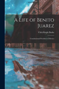 A Life of Benito Juarez: Constitutional President of Mexico - 2872884176