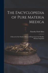 The Encyclopedia of Pure Materia Medica: A Record of the Positive Effects of Drugs Upon the Healthy Human Organism - 2877408387