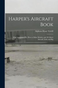 Harper's Aircraft Book: Why Aeroplanes Fly, How to Make Models, and All About Aircraft, Little and Big - 2876339005