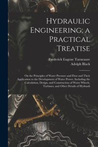 Hydraulic Engineering; a Practical Treatise: On the Principles of Water Pressure and Flow and Their Application to the Development of Water Power, Inc - 2873490830