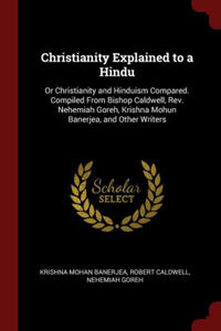 Christianity Explained to a Hindu: Or Christianity and Hinduism Compared - 2872883471