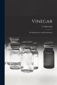 Vinegar: Its Manufacture and Examination - 2873914833