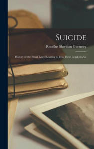 Suicide: History of the Penal Laws Relating to it in Their Legal, Social - 2873901429