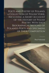 Poets and Poetry of Poland, a Collection of Polish Verse, Including a Short Account of the History of Polish Poetry, With Sixty Biographical Sketches - 2872412201