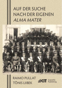 Auf der Suche nach der eigenen Alma Mater. Ingenieure und Architekten aus Estland, die vor dem Zweiten Weltkrieg an Technischen Universitten Europas - 2877625603