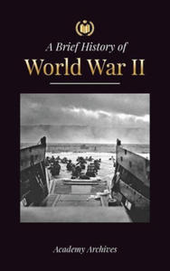 The Brief History of World War 2: The Rise of Adolf Hitler, Nazi Germany and the Third Reich, Allied Forces, and the Battles from Blitzkriegs to Atom - 2874794939