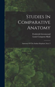 Studies In Comparative Anatomy: Anatomy Of The Indian Elephant, Issue 2 - 2877182539