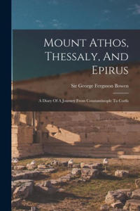 Mount Athos, Thessaly, And Epirus: A Diary Of A Journey From Constantinople To Corfu - 2874918928
