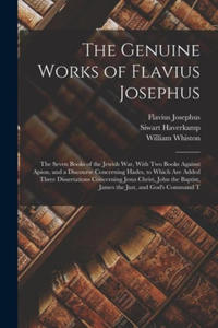 The Genuine Works of Flavius Josephus: The Seven Books of the Jewish War, With Two Books Against Apion, and a Discourse Concerning Hades, to Which Are - 2877492702