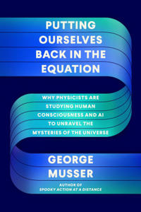 Putting Ourselves Back in the Equation: Why the Holy Grail of Physics, a Theory of Everything, May Have to Include the Conscious Mind - 2876837153