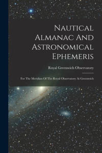 Nautical Almanac And Astronomical Ephemeris: For The Meridian Of The Royal Observatory At Greenwich - 2876028845