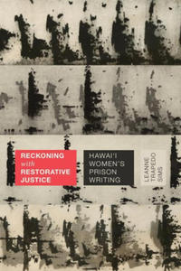 Reckoning with Restorative Justice: Hawai'i Women's Prison Writing - 2876027874