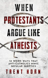 When Protestants Argue Like Atheists: 12 Weird Ways That Anti-Catholics Mimic Secular Skeptics - 2874794921