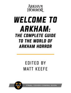 Welcome to Arkham: The Complete Guide to the World of Arkham Horror - 2878783845