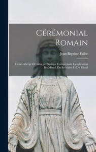 Crmonial Romain: Cours Abrg De Liturgie Pratique Comprenant L'explication Du Missel, Du Brviaire Et Du Rituel - 2876123802