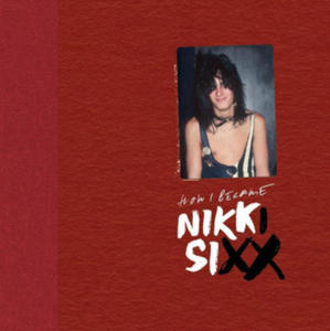 The First 21: How I Became Nikki Sixx [Deluxe Edition]: [Premium Deluxe Edition] - 2873038104