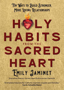 Holy Habits from the Sacred Heart: Ten Ways to Build Stronger, More Loving Relationships - 2874794896