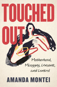 Touched Out: Motherhood, Misogyny, Consent, and Control - 2876027738