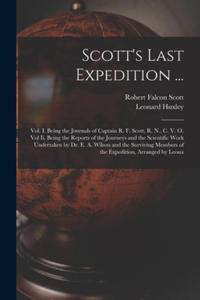 Scott's Last Expedition ...: Vol. I. Being the Journals of Captain R. F. Scott, R. N., C. V. O. Vol Ii. Being the Reports of the Journeys and the S - 2877872984