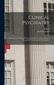 Clinical Psychiatry: Abstracted and Adapted From the Seventh German Edition of Kraepelin's Lehrbuch der Psychiatrie. - 2875556452