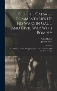 C. Julius Caesar's Commentaries Of His Wars In Gaul, And Civil War With Pompey: To Which Is Added, A Supplement To His Commentary Of His Wars In Gaul - 2876627710