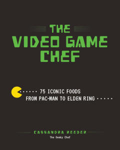 The Video Game Chef: 75 Iconic Foods from Pac-Man to Elden Ring - 2878324347