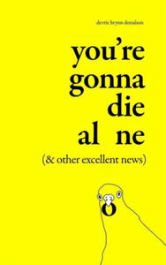 You're Gonna Die Alone, and Other Excellent News - 2876544394