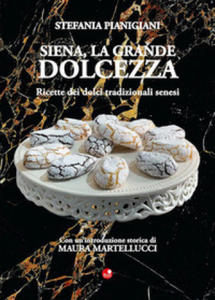 Siena, la grande dolcezza. Ricette dei dolci tradizionali senesi - 2875914009