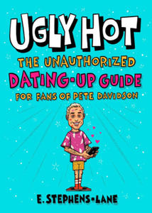 Ugly Hot: The Unauthorized Dating-Up Guide for Fans of Pete Davidson - 2876123725
