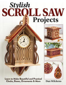 Stylish Scroll Saw Projects: Learn to Make Beautiful and Practical Clocks, Boxes, Ornaments & More - 2875912249