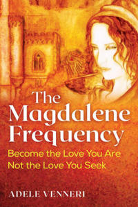 The Magdalene Frequency: Become the Love You Are, Not the Love You Seek - 2876456170